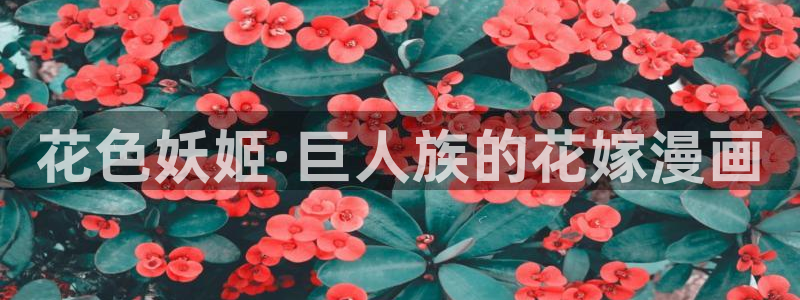 香蕉漫画：花色妖姬·巨人族的花嫁漫画